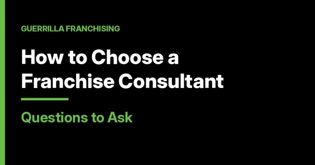 How to Choose a Franchise Consultant: Questions to Ask, Guerrilla Franchising